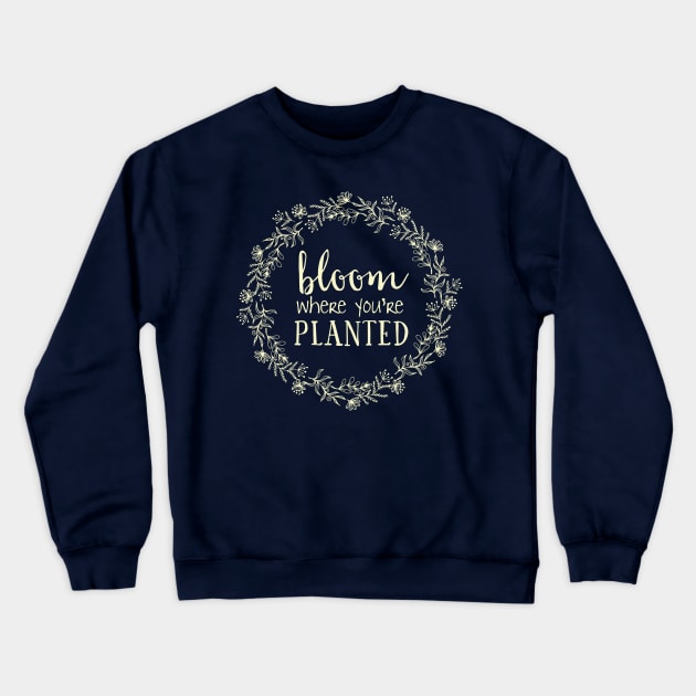 Bloom Where You're Planted Crewneck Sweatshirt by tdkenterprises